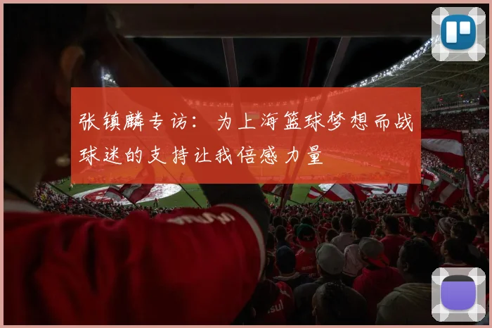 张镇麟专访：为上海篮球梦想而战球迷的支持让我倍感力量
