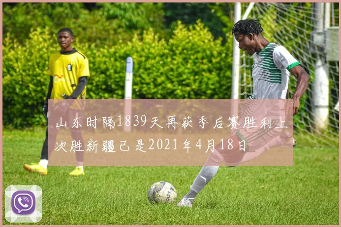 山东时隔1839天再获季后赛胜利上次胜新疆已是2021年4月18日